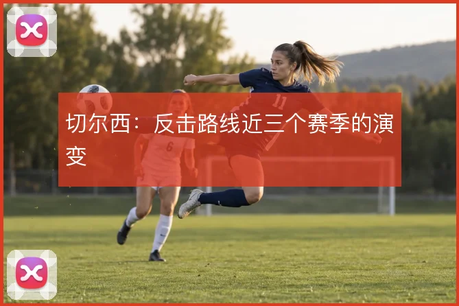 切尔西:反击路线近三个赛季的演变