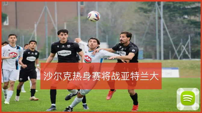 沙尔克热身赛将战亚特兰大