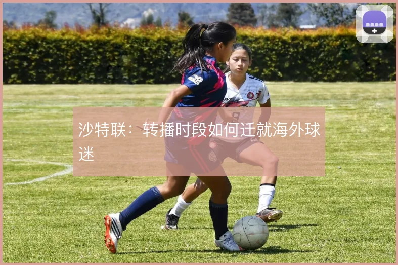 沙特联：转播时段如何迁就海外球迷